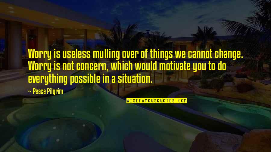 Dosti Me Gaddari Quotes By Peace Pilgrim: Worry is useless mulling over of things we Dosti Me Gaddari Quotes By Peace Pilgrim: Worry is useless mulling over of things we