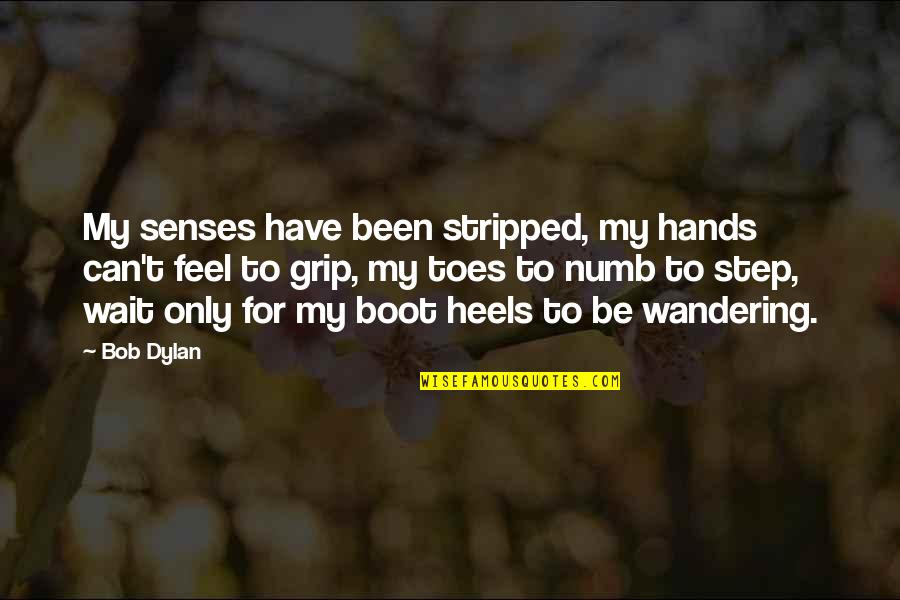 Dosti Quotes By Bob Dylan: My senses have been stripped, my hands can't