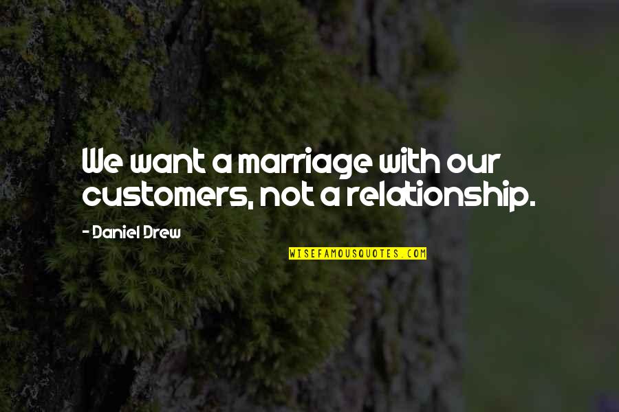 Dostii Songs Quotes By Daniel Drew: We want a marriage with our customers, not