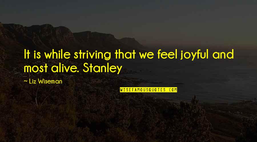 Dostii Songs Quotes By Liz Wiseman: It is while striving that we feel joyful