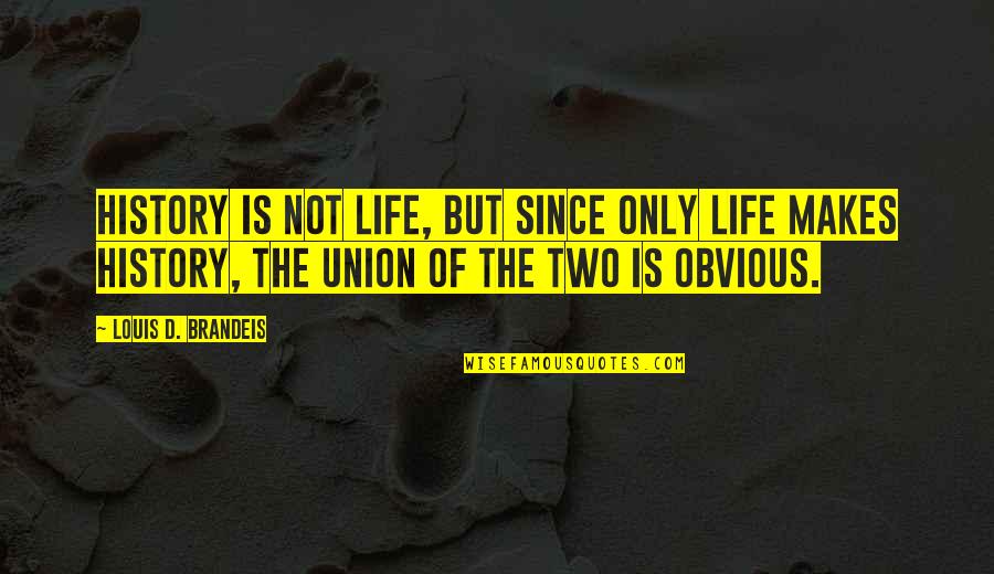 Dostii Songs Quotes By Louis D. Brandeis: History is not life, but since only life Dostii Songs Quotes By Louis D. Brandeis: History is not life, but since only life
