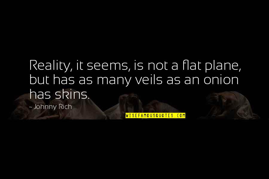 Dostlarla I Lgi Li Quotes By Johnny Rich: Reality, it seems, is not a flat plane,