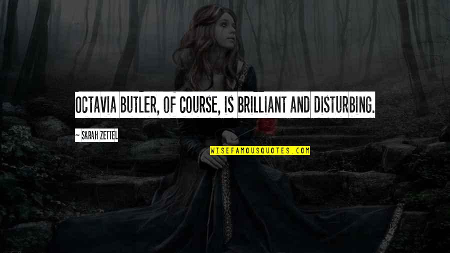 Dostlarla I Lgi Li Quotes By Sarah Zettel: Octavia Butler, of course, is brilliant and disturbing.
