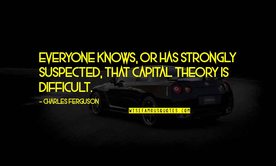 Dostluk Siirleri Quotes By Charles Ferguson: Everyone knows, or has strongly suspected, that capital