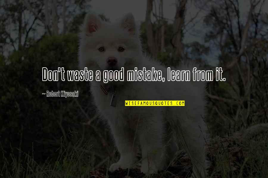 Dostoevskij Quotes By Robert Kiyosaki: Don't waste a good mistake, learn from it.
