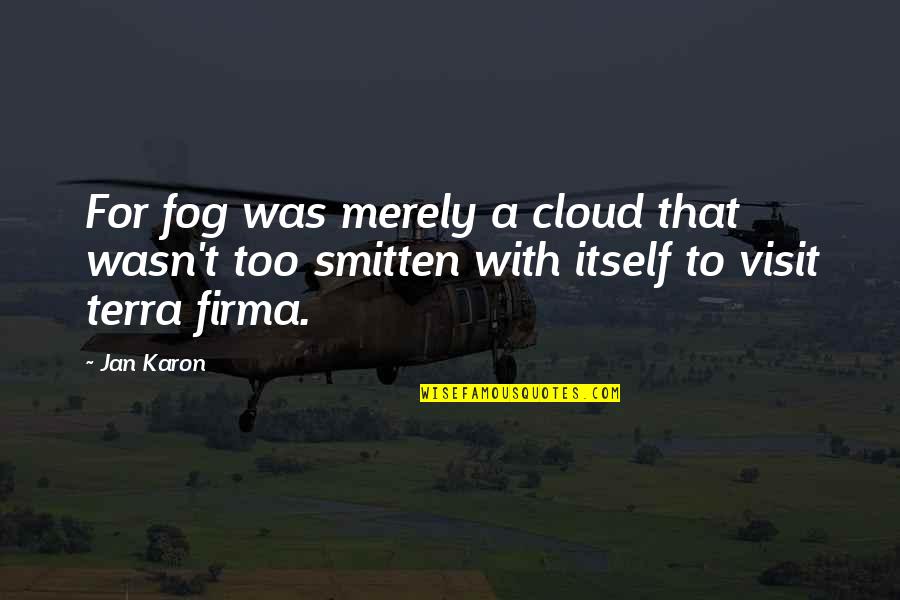 Dostoevsky Death Quotes By Jan Karon: For fog was merely a cloud that wasn't