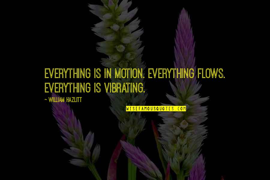 Dostoevskys Grand Quotes By William Hazlitt: Everything is in motion. Everything flows. Everything is