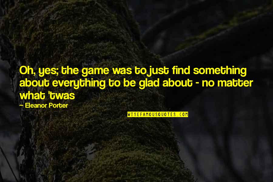 Dostoevskys Philosophy Quotes By Eleanor Porter: Oh, yes; the game was to just find