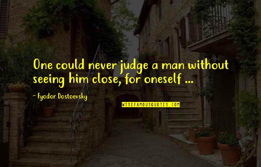 Dostoevsky's Quotes By Fyodor Dostoevsky: One could never judge a man without seeing