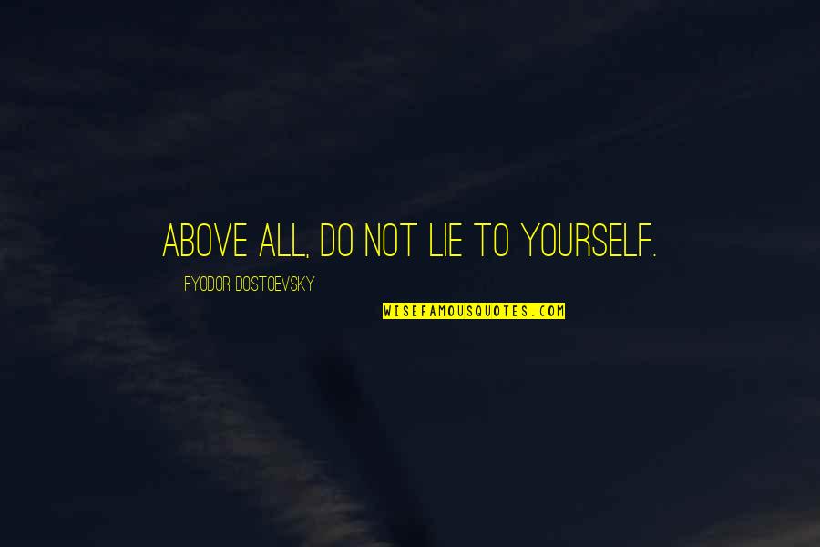 Dostoevsky's Quotes By Fyodor Dostoevsky: Above all, do not lie to yourself.