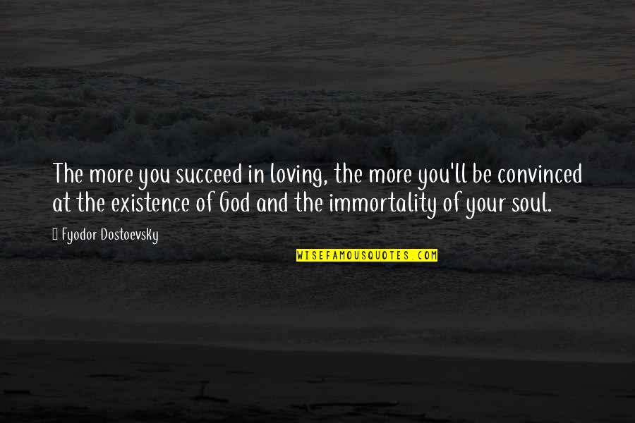 Dostoevsky's Quotes By Fyodor Dostoevsky: The more you succeed in loving, the more