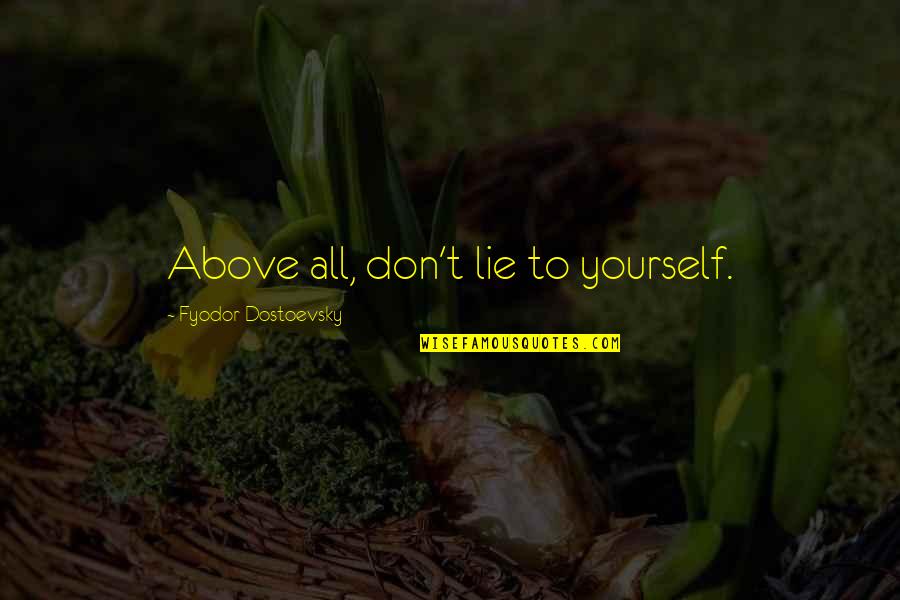 Dostoevsky's Quotes By Fyodor Dostoevsky: Above all, don't lie to yourself.