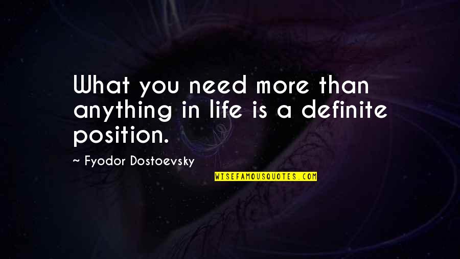 Dostoevsky's Quotes By Fyodor Dostoevsky: What you need more than anything in life