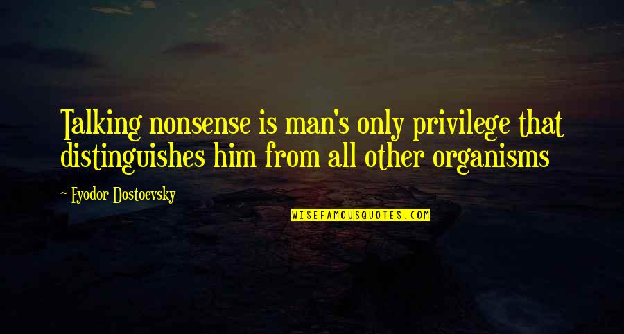 Dostoevsky's Quotes By Fyodor Dostoevsky: Talking nonsense is man's only privilege that distinguishes