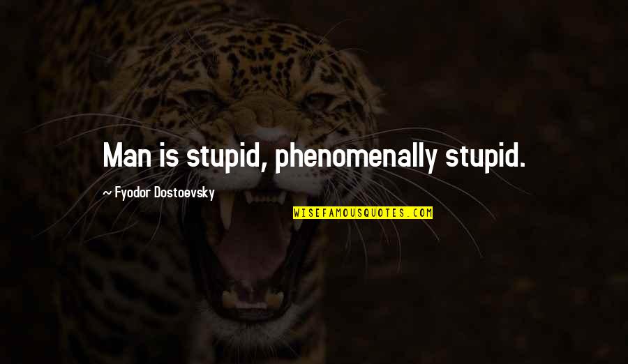 Dostoevsky's Quotes By Fyodor Dostoevsky: Man is stupid, phenomenally stupid.