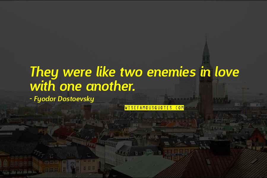 Dostoevsky's Quotes By Fyodor Dostoevsky: They were like two enemies in love with