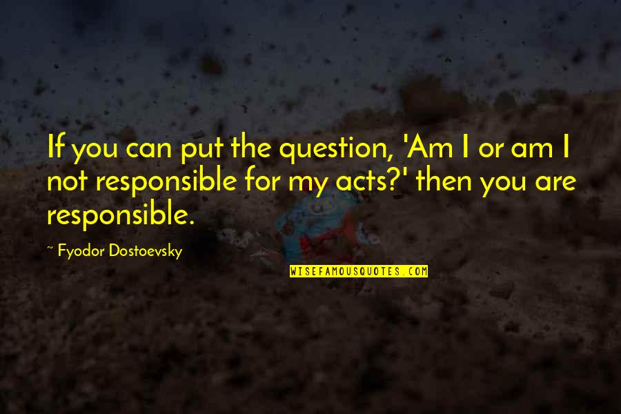 Dostoevsky's Quotes By Fyodor Dostoevsky: If you can put the question, 'Am I