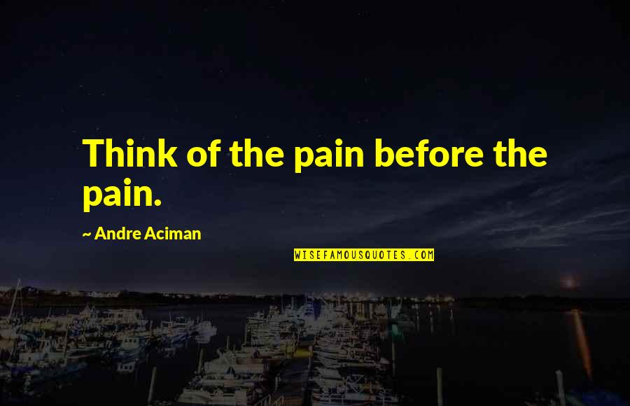 Dostoevskys Religion Quotes By Andre Aciman: Think of the pain before the pain. Dostoevskys Religion Quotes By Andre Aciman: Think of the pain before the pain.