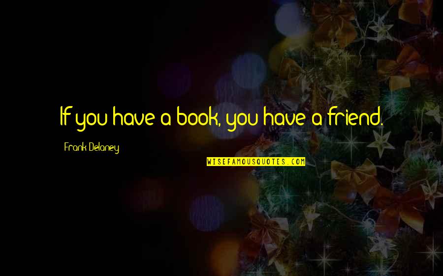 Dostoyevsky Notes From Underground Quotes By Frank Delaney: If you have a book, you have a