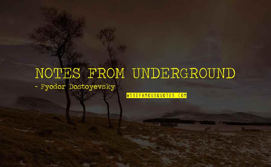 Dostoyevsky Notes From Underground Quotes By Fyodor Dostoyevsky: NOTES FROM UNDERGROUND