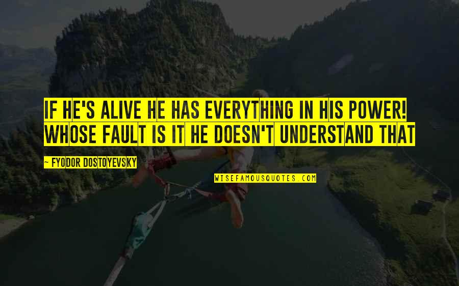 Dostoyevsky's Quotes By Fyodor Dostoyevsky: If he's alive he has everything in his