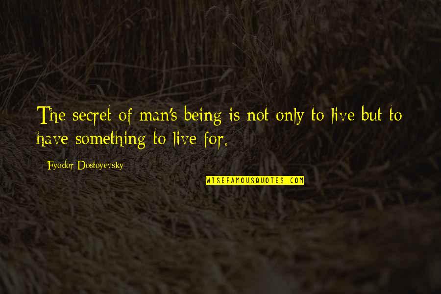 Dostoyevsky's Quotes By Fyodor Dostoyevsky: The secret of man's being is not only