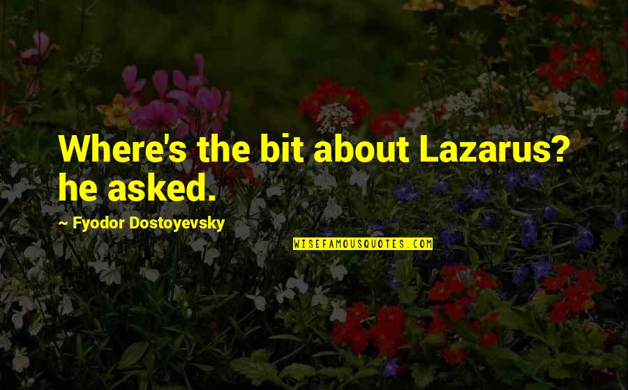 Dostoyevsky's Quotes By Fyodor Dostoyevsky: Where's the bit about Lazarus? he asked.