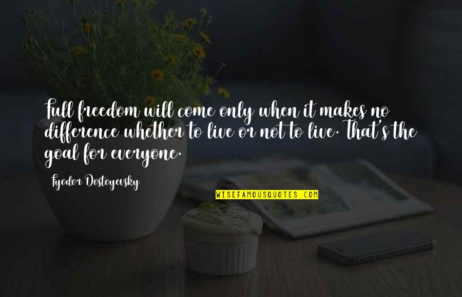 Dostoyevsky's Quotes By Fyodor Dostoyevsky: Full freedom will come only when it makes