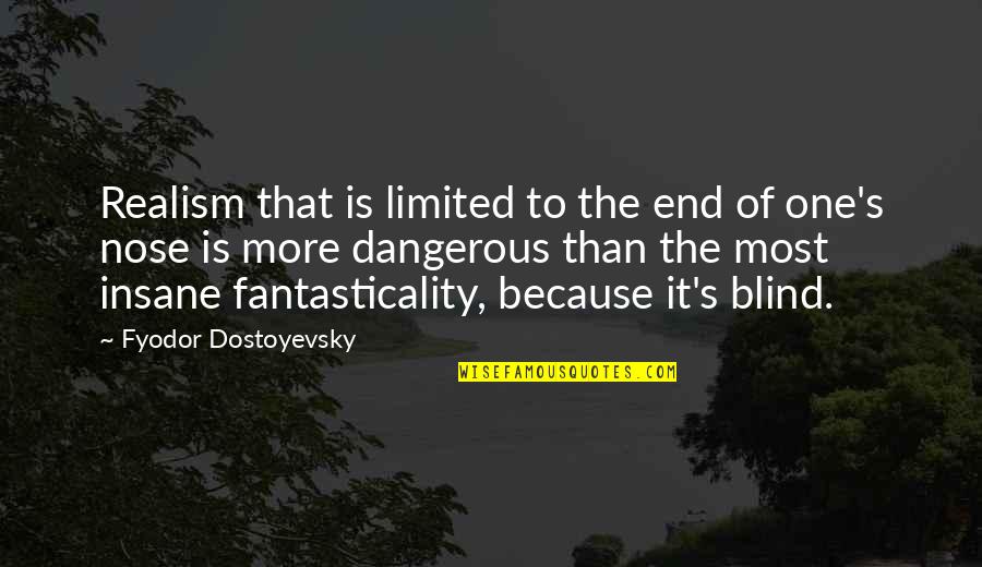 Dostoyevsky's Quotes By Fyodor Dostoyevsky: Realism that is limited to the end of