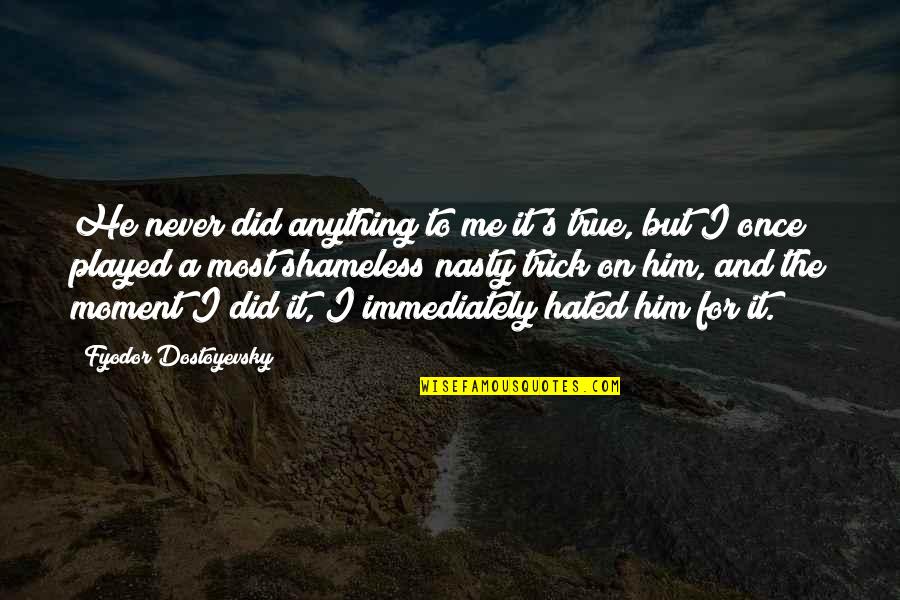 Dostoyevsky's Quotes By Fyodor Dostoyevsky: He never did anything to me it's true,