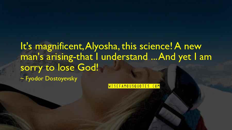 Dostoyevsky's Quotes By Fyodor Dostoyevsky: It's magnificent, Alyosha, this science! A new man's