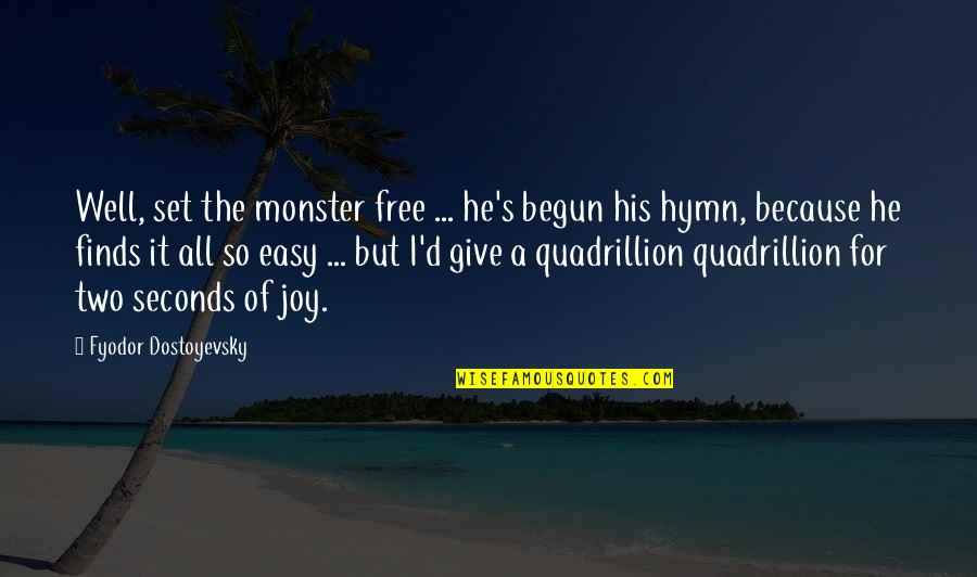 Dostoyevsky's Quotes By Fyodor Dostoyevsky: Well, set the monster free ... he's begun