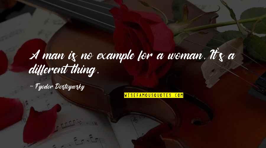 Dostoyevsky's Quotes By Fyodor Dostoyevsky: A man is no example for a woman.