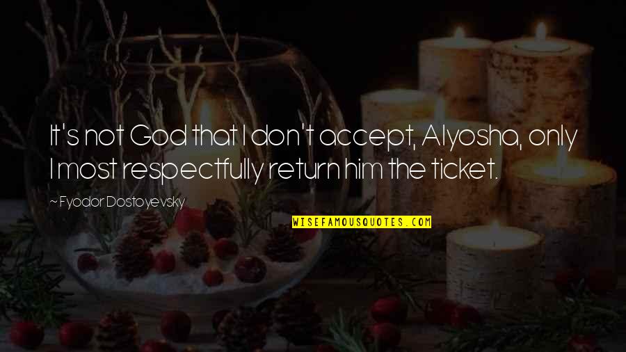 Dostoyevsky's Quotes By Fyodor Dostoyevsky: It's not God that I don't accept, Alyosha,