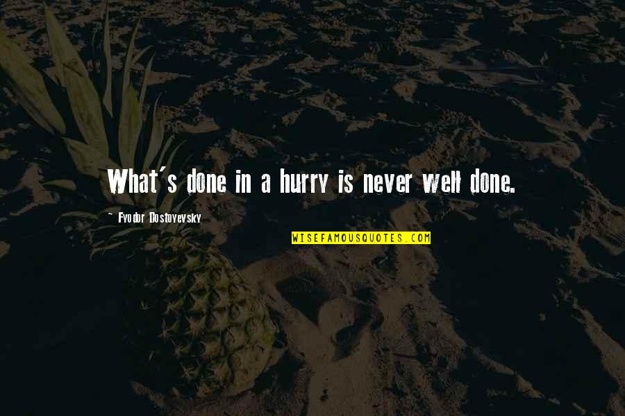 Dostoyevsky's Quotes By Fyodor Dostoyevsky: What's done in a hurry is never well