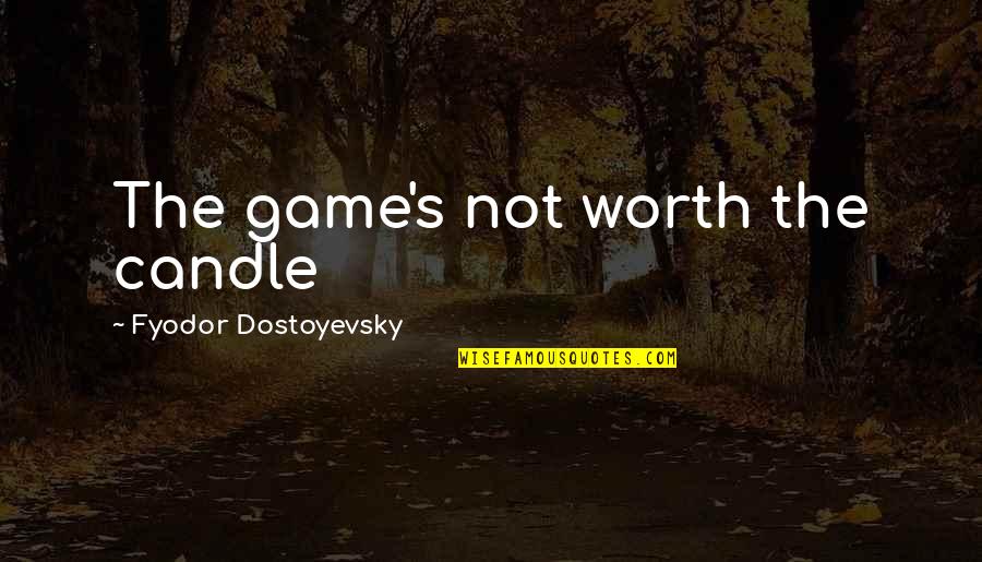 Dostoyevsky's Quotes By Fyodor Dostoyevsky: The game's not worth the candle