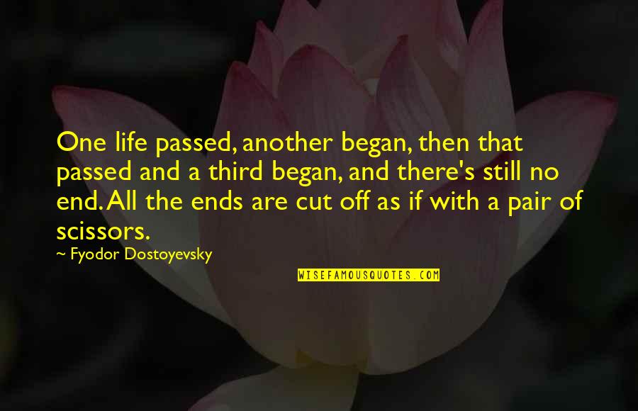 Dostoyevsky's Quotes By Fyodor Dostoyevsky: One life passed, another began, then that passed
