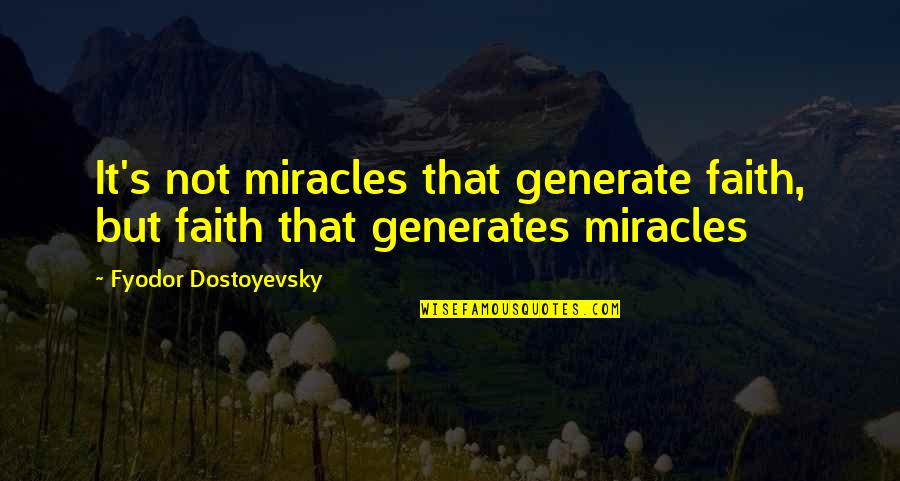 Dostoyevsky's Quotes By Fyodor Dostoyevsky: It's not miracles that generate faith, but faith