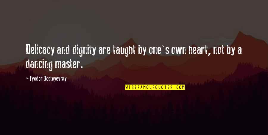 Dostoyevsky's Quotes By Fyodor Dostoyevsky: Delicacy and dignity are taught by one's own