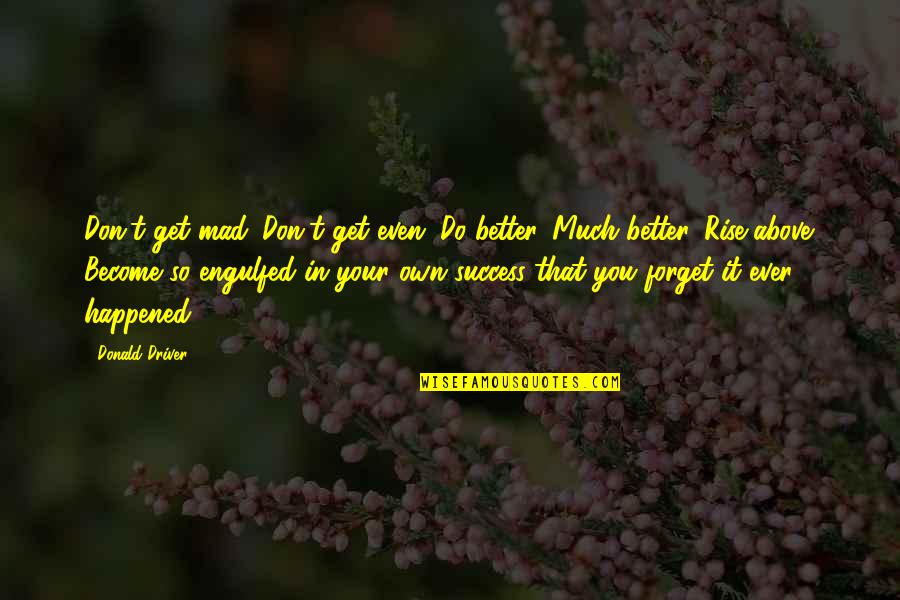 Dostpag Asa Quotes By Donald Driver: Don't get mad. Don't get even. Do better.