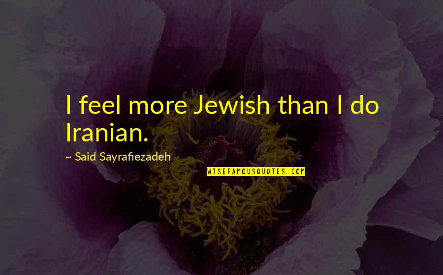 Dostum Aynur Quotes By Said Sayrafiezadeh: I feel more Jewish than I do Iranian.