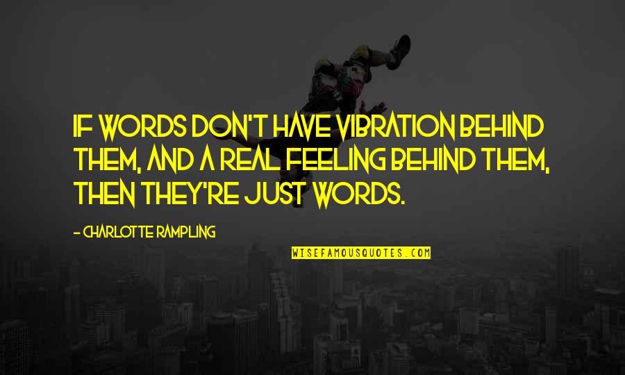 Dot And Bette Quotes By Charlotte Rampling: If words don't have vibration behind them, and