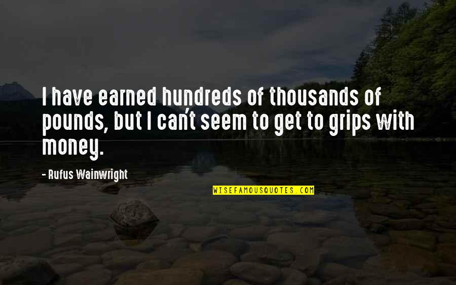 Dot Branning Quotes By Rufus Wainwright: I have earned hundreds of thousands of pounds, Dot Branning Quotes By Rufus Wainwright: I have earned hundreds of thousands of pounds,