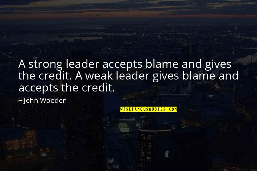 Dot Com Bubble Quotes By John Wooden: A strong leader accepts blame and gives the