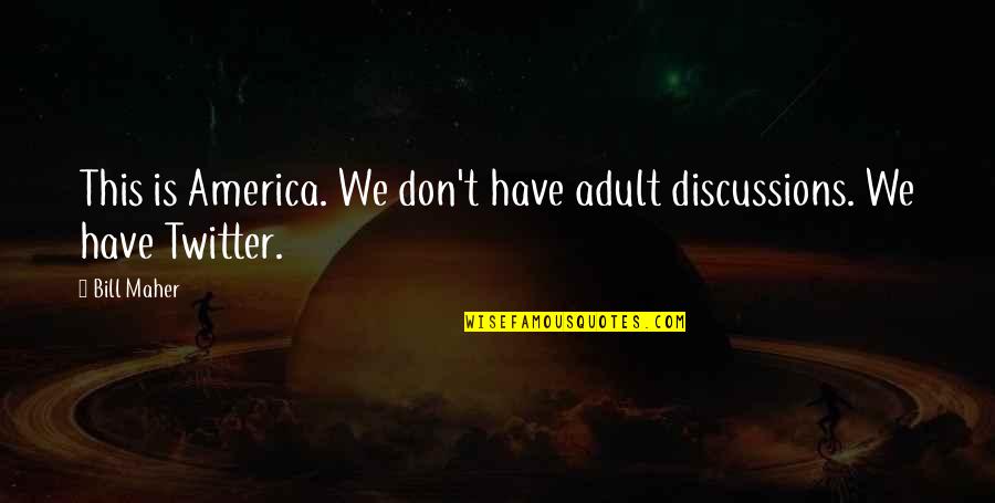 Dot Dash Quotes By Bill Maher: This is America. We don't have adult discussions.