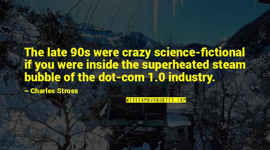 Dot Dot Dot Quotes By Charles Stross: The late 90s were crazy science-fictional if you Dot Dot Dot Quotes By Charles Stross: The late 90s were crazy science-fictional if you
