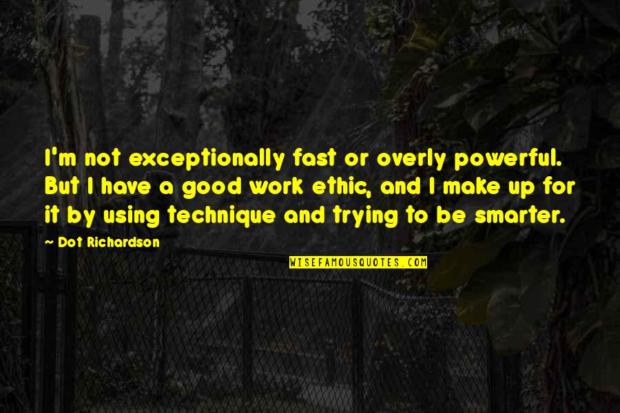 Dot Dot Dot Quotes By Dot Richardson: I'm not exceptionally fast or overly powerful. But Dot Dot Dot Quotes By Dot Richardson: I'm not exceptionally fast or overly powerful. But