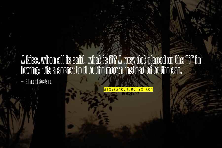 Dot Dot Dot Quotes By Edmond Rostand: A kiss, when all is said, what is Dot Dot Dot Quotes By Edmond Rostand: A kiss, when all is said, what is