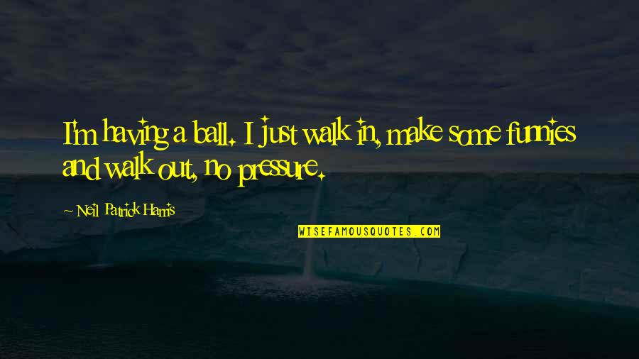 Dot Hack Game Quotes By Neil Patrick Harris: I'm having a ball. I just walk in,
