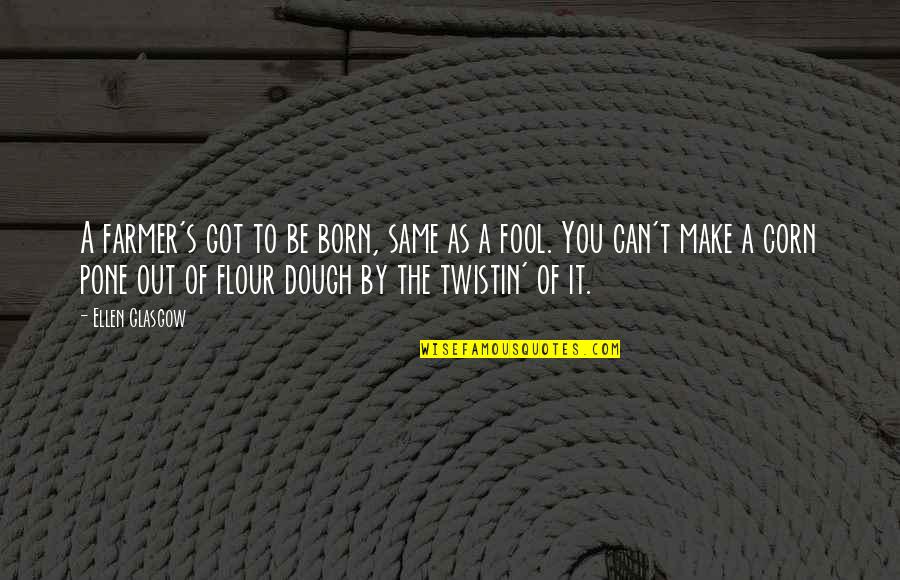 Dot Pixis Quotes By Ellen Glasgow: A farmer's got to be born, same as Dot Pixis Quotes By Ellen Glasgow: A farmer's got to be born, same as